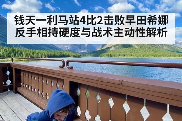 钱天一利马站4比2击败早田希娜 反手相持硬度与战术主动性解析