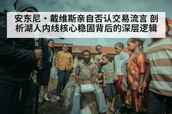 安东尼·戴维斯亲自否认交易流言 剖析湖人内线核心稳固背后的深层逻辑