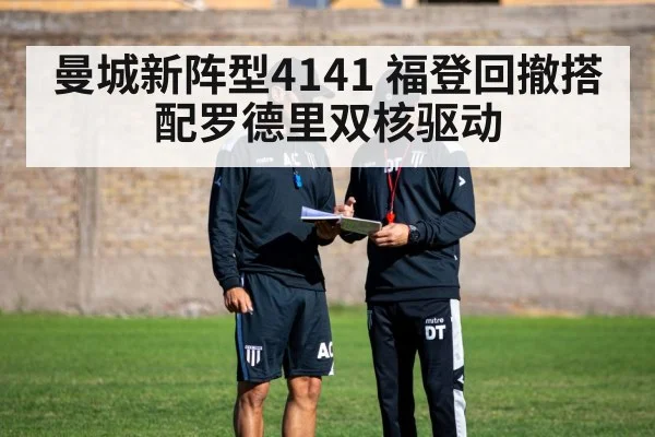 曼城新阵型4141 福登回撤搭配罗德里双核驱动