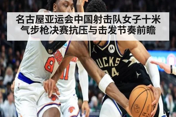 名古屋亚运会中国射击队女子十米气步枪决赛抗压与击发节奏前瞻