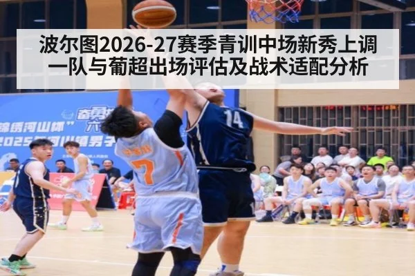 波尔图2026-27赛季青训中场新秀上调一队与葡超出场评估及战术适配分析