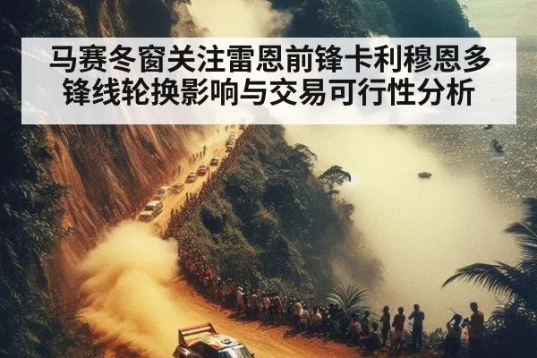 马赛冬窗关注雷恩前锋卡利穆恩多 锋线轮换影响与交易可行性分析